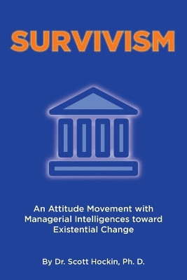 Survivism: An Attitude Movement with Managerial Intelligences toward Existential Change by Dr Scott Hockin Ph D 9798889606628