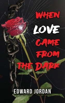 When Love Came From The Dark by Edward Jordan 9798887757247