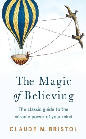 The Magic of Believing by Claude M. Bristol 9789390085309