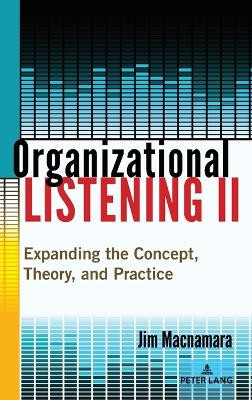 Organizational Listening II: Expanding the Concept, Theory, and Practice by Jim Macnamara 9781636676326