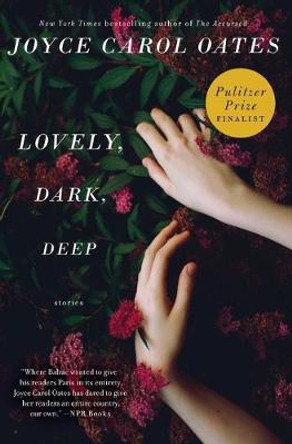 Lovely, Dark, Deep: Stories by Joyce Carol Oates