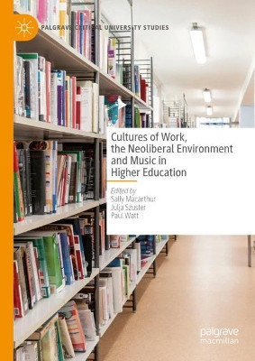 Cultures of Work, the Neoliberal Environment and Music in Higher Education by Sally Macarthur 9783031503870