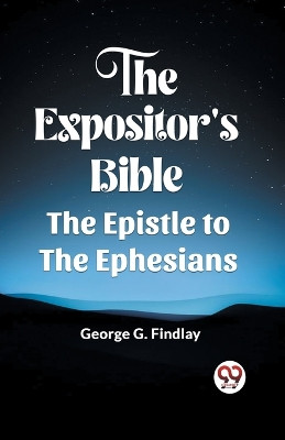 The Expositor'S Bible The Epistle To The Ephesians by George G Findlay 9789361155642