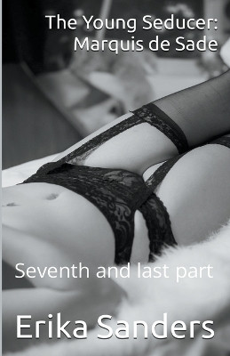 The Young Seducer: Marquis de Sade Seventh and last part by Erika Sanders 9798224984923