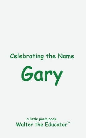 Celebrating the Name Gary by Walter the Educator 9798869225641