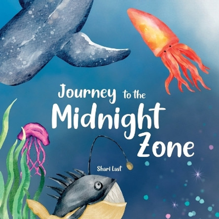 Journey to the Midnight Zone: Discover the strange and beautiful underwater fish and sea creatures that live beneath the ocean waves by Shari Last 9781917200066