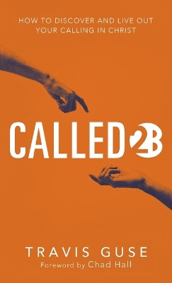 Called2b: How to Discover and Live Out Your Calling in Christ by Travis Guse 9798385208227