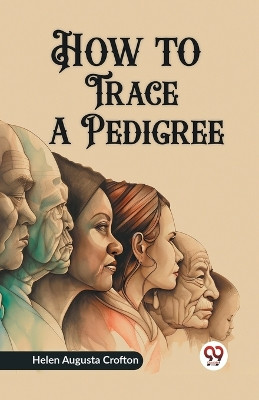 How to Trace a Pedigree by Helen Augusta Crofton 9789362206237