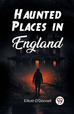 Haunted Places in England by Elliott O'Donnell 9789362207883