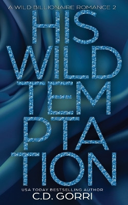 His Wild Temptation: A Wild Billionaire Romance Alternate Cover Edition by C D Gorri 9781960294463