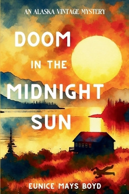 Doom in the Midnight Sun: An Alaska Vintage Mystery by Eunice Mays Boyd 9781685126193