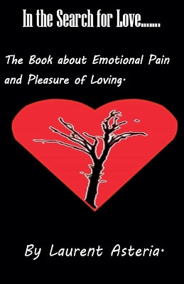 In the Search for Love. A Book about Emotional Pain and Pleasure of Loving. by Laurent Asteria 9798224393299