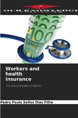 Workers and health insurance by Pedro Paulo Salles Dias Filho 9786207624454