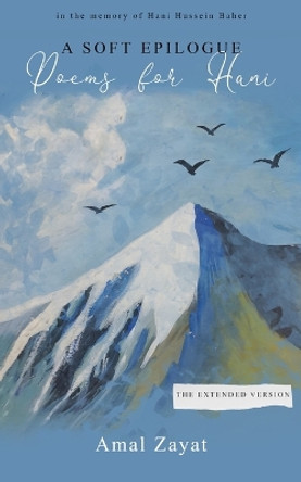 A Soft Epilogue: Poems for Hani by Aya Zayat 9789953979731