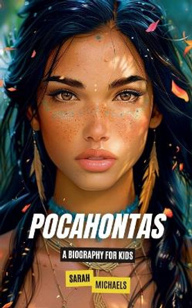 Pocahontas: A Biography for Kids by Sarah Michaels 9798227342171