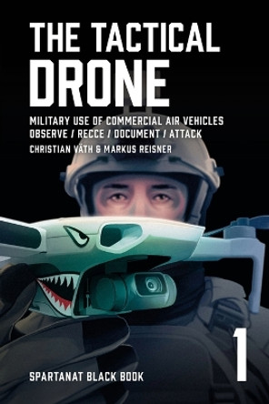The Tactical Drone: Military Use of Commercial Air Vehicles - Observe / Recce / Document / Attack by Christian Väth 9783903526044
