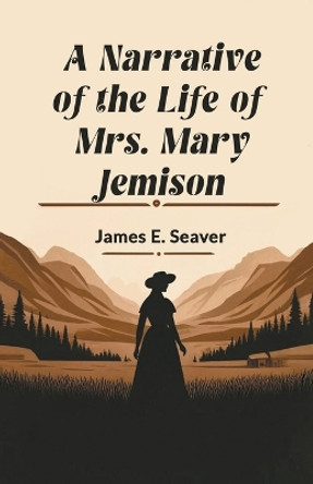 A Narrative of the Life of Mrs. Mary Jemison by James E Seaver 9789363053830