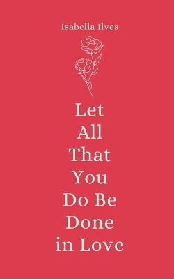 Let All That You Do Be Done in Love by Isabella Ilves 9789916759851