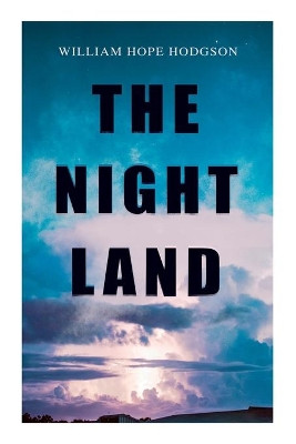 The Night Land: Post-Apocalyptic Adventure & Dark Fantasy Romance by William Hope Hodgson 9788027339648