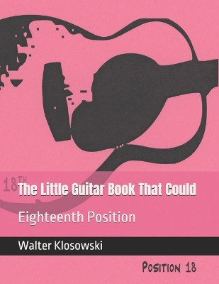 The Little Guitar Book That Could: Eighteenth Position by Walter H Klosowski, III 9798218060992