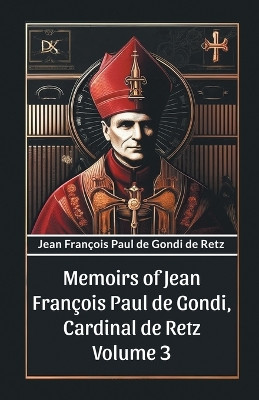 Memoirs of Jean Francois Paul de Gondi, Cardinal de Retz Volume 3 by Jean Francois Paul De Gondi De Retz 9789363050693
