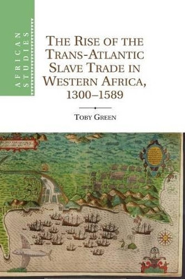 The Rise of the Trans-Atlantic Slave Trade in Western Africa, 1300-1589 by Toby Green 9781107634718