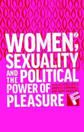 Women, Sexuality and the Political Power of Pleasure by Andrea Cornwall 9781780325729