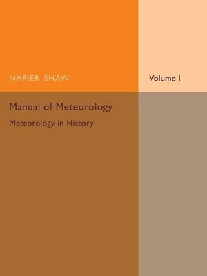 Manual of Meteorology: Volume 1: Meteorology in History by Napier Shaw 9781107475465