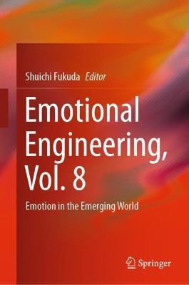 Emotional Engineering, Vol. 8: Emotion in the Emerging World by Shuichi Fukuda 9783030383596
