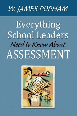 Everything School Leaders Need to Know About Assessment by W. James Popham 9781412979795