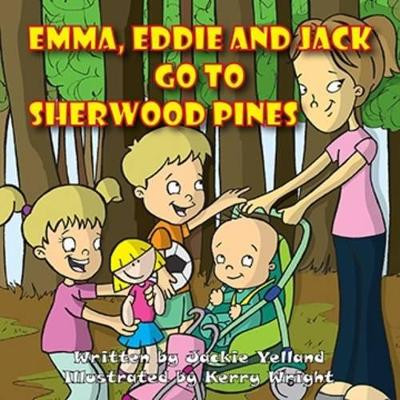 Emma, Eddie and Jack Go to: Sherwood Pines by Jackie Yelland 9781911240525