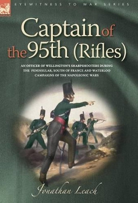 Captain of the 95th (Rifles) an Officer of Wellington's Sharpshooters During by Jonathan Leach 9781846770166