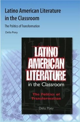 Latino American Literature in the Classroom: The Politics of Transformation by Delia Poey 9781616101312
