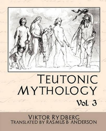Teutonic Mythology Vol 3 by Rydberg Viktor Rydberg 9781594628719