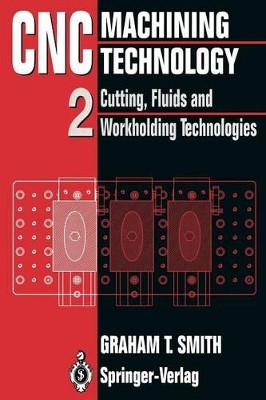 CNC Machining Technology: Volume II Cutting, Fluids and Workholding Technologies by Graham T. Smith 9783540198291