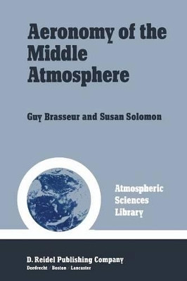 Aeronomy of the Middle Atmosphere: Chemistry and Physics of the Stratosphere and Mesosphere by Guy Brasseur 9789400964037