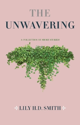 The Unwavering: How Do You Reconcile? Or... Do You? by Lily H D Smith 9781637307106