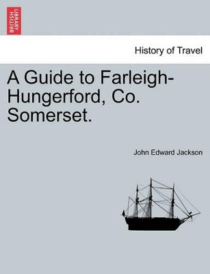 A Guide to Farleigh-Hungerford, Co. Somerset. Second Edition. by John Edward Jackson 9781241314446