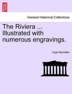 The Riviera ... Illustrated with Numerous Engravings. by Hugh MacMillan 9781241525873