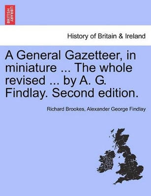 A General Gazetteer, in Miniature ... the Whole Revised ... by A. G. Findlay. New Edition. by Richard Brookes 9781241592530