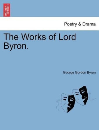 The Works of Lord Byron. Vol.V by Lord George Gordon Byron, 1788- 9781241594824