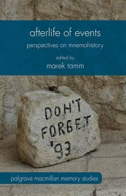 Afterlife of Events: Perspectives on Mnemohistory by Dr. Marek Tamm 9781137470171