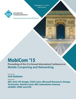 MobiCom 15 21st International Conference on Mobile Computing and Networking by Mobicom 15 Conference Committee 9781450340274