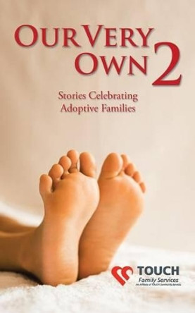 Our Very Own 2: Stories Celebrating Adoptive Families by Touch Family Services 9781482853742