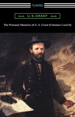 The Personal Memoirs of U. S. Grant (Volumes I and II) by U S Grant 9781420957938