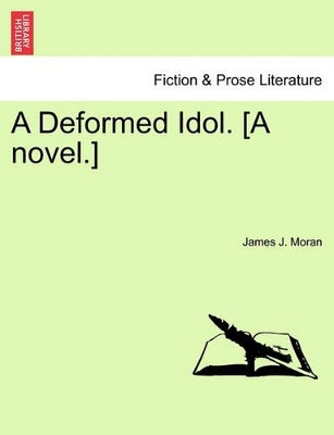 A Deformed Idol. [A Novel.] by James J Moran 9781241096991