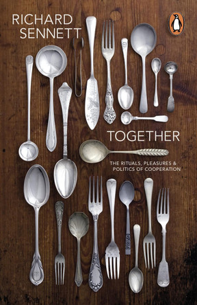 Together: The Rituals, Pleasures and Politics of Cooperation by Richard Sennett Together: The Rituals, Pleasures and Politics of Cooperation by Richard Sennett