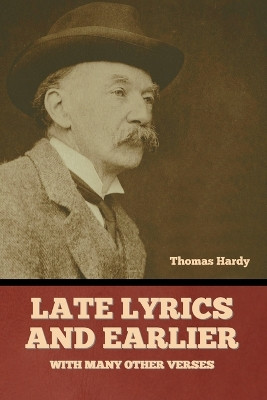 Late Lyrics and Earlier, With Many Other Verses by Thomas Hardy 9781636379500