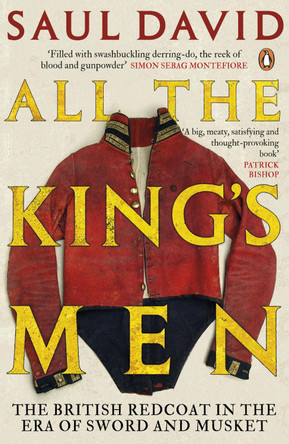 All The King's Men: The British Redcoat in the Era of Sword and Musket by Saul David