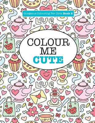 Gorgeous Colouring for Girls - Colour Me Cute by Elizabeth James 9781785951190